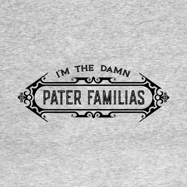 I’m the Damn Pater Familias (Father of the Family) by JayJayJackson